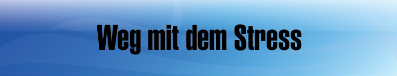 Weg mit dem Stress